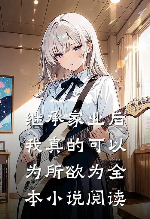 继承家业后，我真的可以为所欲为全本小说阅读