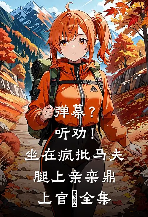 弹幕？听劝！坐在疯批马夫腿上亲栾鼎上官嫚全集