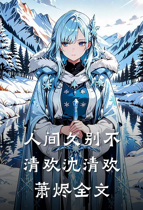 人间久别不清欢沈清欢萧烬全文