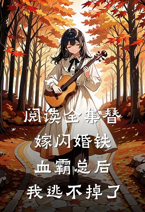 阅读全集替嫁闪婚铁血霸总后，我逃不掉了