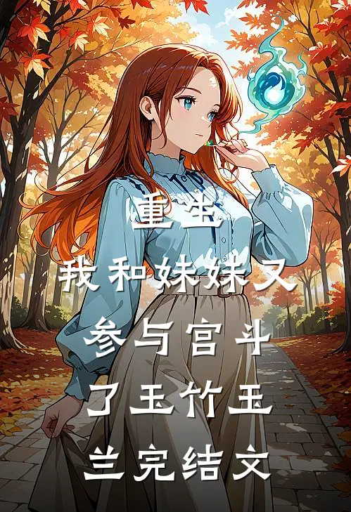 重生：我和妹妹又参与宫斗了玉竹玉兰完结文