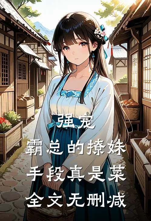 强宠：霸总的撩妹手段真是菜全文无删减