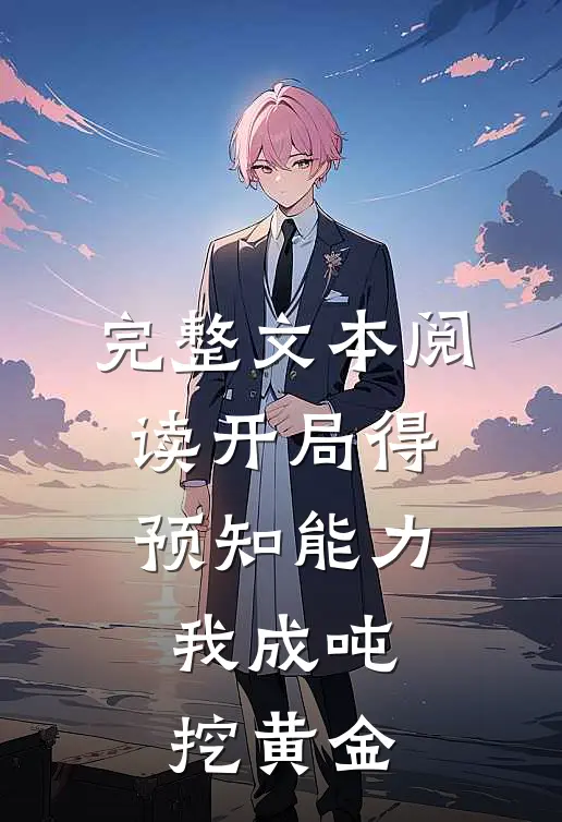 完整文本阅读开局得预知能力，我成吨挖黄金