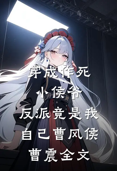 穿成作死小侯爷，反派竟是我自己曹风侯曹震全文
