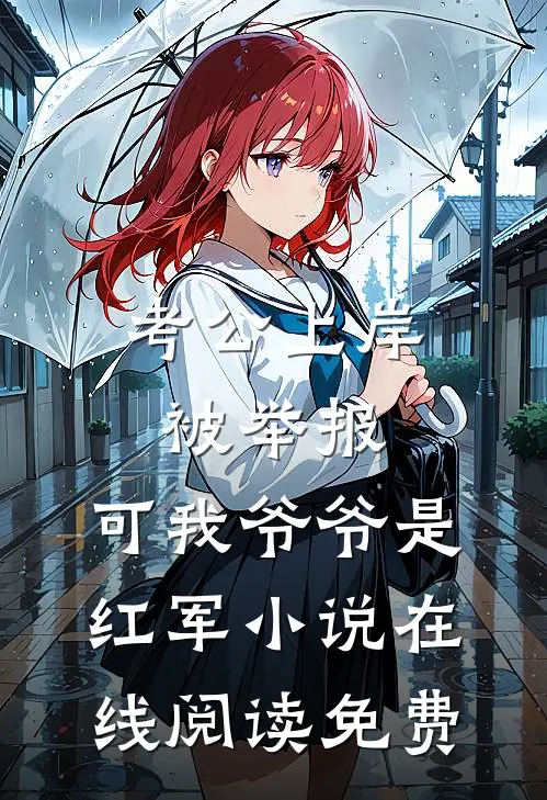 考公上岸被举报，可我爷爷是红军小说在线阅读免费