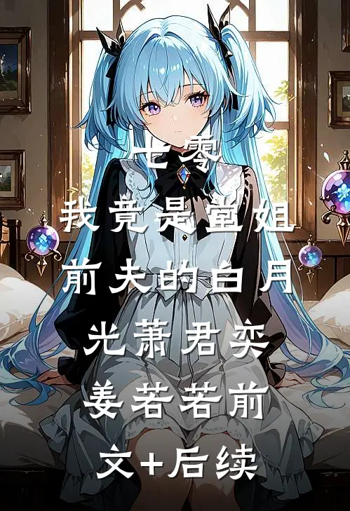 七零，我竟是堂姐前夫的白月光萧君奕姜若若前文+后续