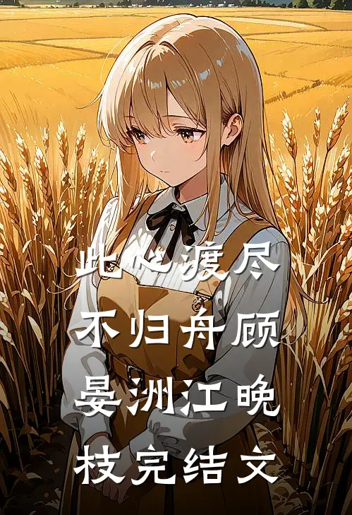 此心渡尽不归舟顾晏洲江晚枝完结文