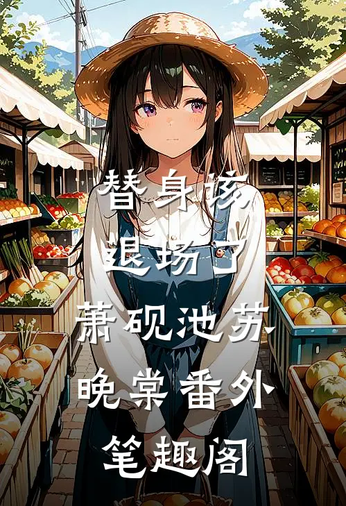 替身该退场了：萧砚池苏晚棠番外笔趣阁