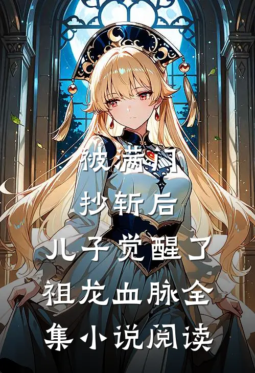 被满门抄斩后，儿子觉醒了祖龙血脉全集小说阅读
