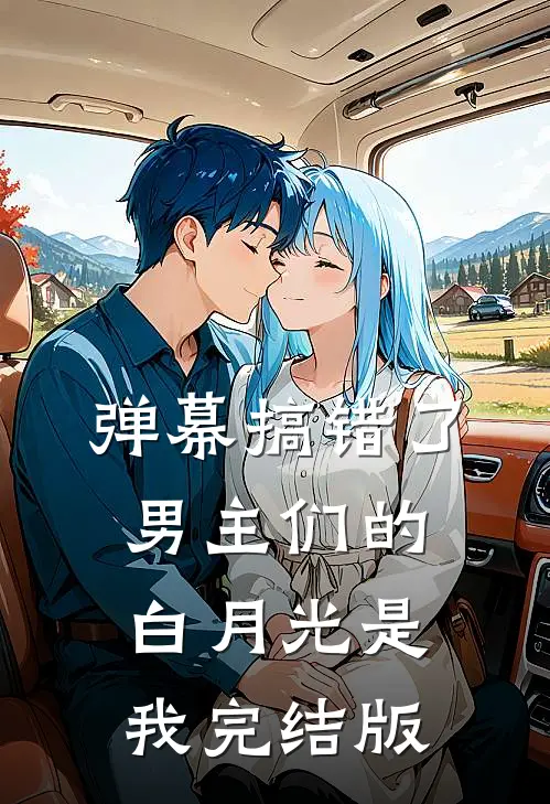 弹幕搞错了，男主们的白月光是我完结版