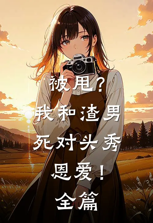 被甩？我和渣男死对头秀恩爱！全篇
