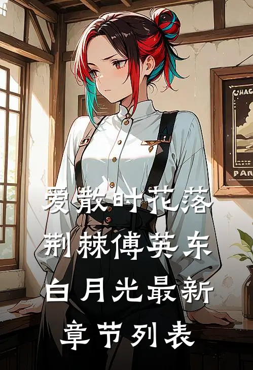 爱散时花落荆棘傅英东白月光最新章节列表
