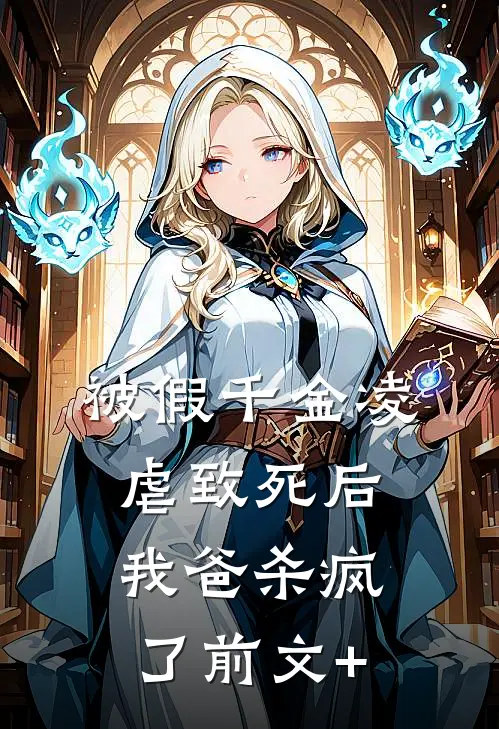 被假千金凌虐致死后，我爸杀疯了前文+