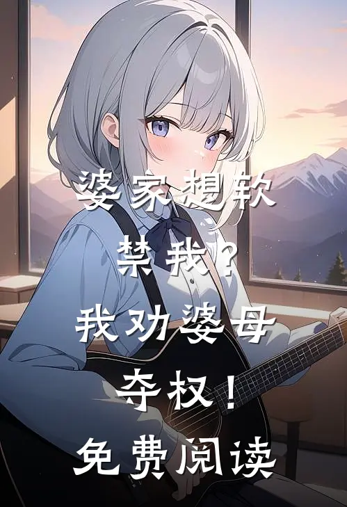 婆家想软禁我?我劝婆母夺权!免费阅读