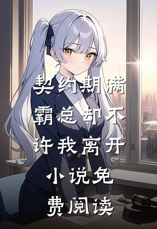契约期满，霸总却不许我离开小说免费阅读