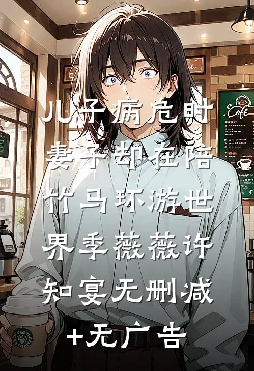 儿子病危时，妻子却在陪竹马环游世界季薇薇许知宴无删减+无广告