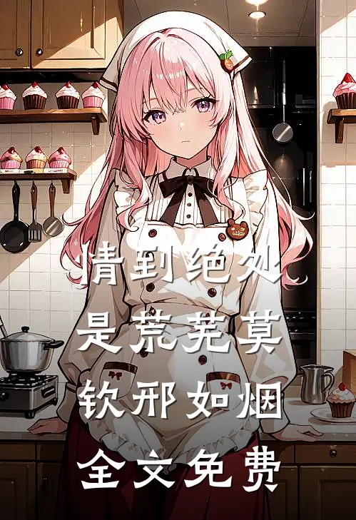 情到绝处是荒芜莫钦邢如烟全文免费