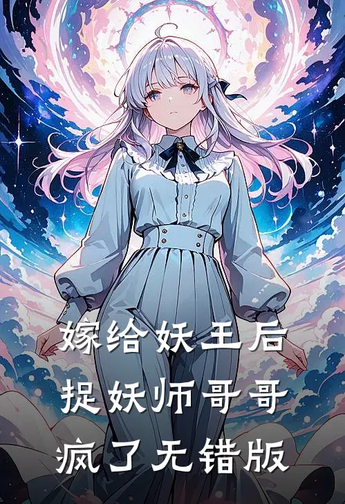 嫁给妖王后，捉妖师哥哥疯了无错版