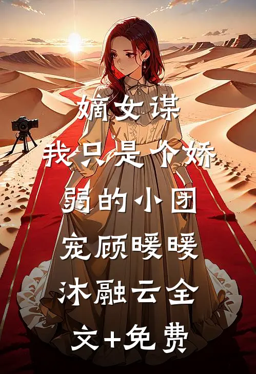 嫡女谋：我只是个娇弱的小团宠顾暖暖沐融云全文+免费
