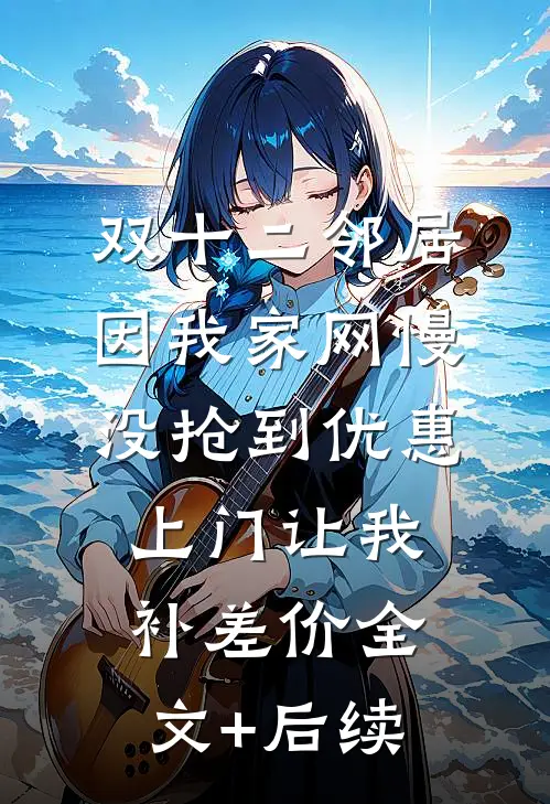 双十二邻居因我家网慢没抢到优惠，上门让我补差价全文+后续