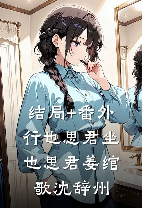 结局+番外行也思君坐也思君姜绾歌沈辞州