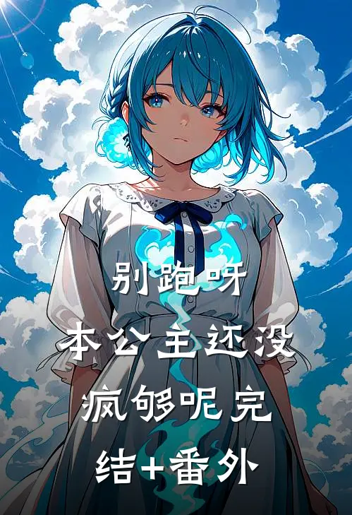 别跑呀，本公主还没疯够呢完结+番外