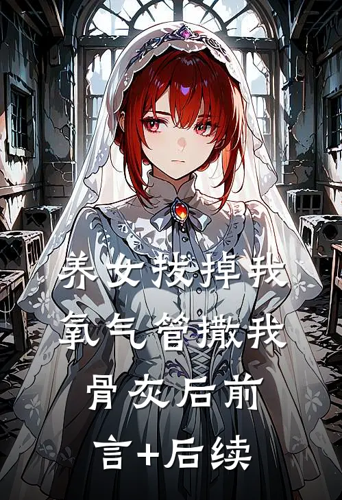 养女拔掉我氧气管撒我骨灰后前言+后续