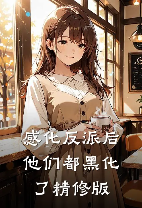 感化反派后，他们都黑化了精修版