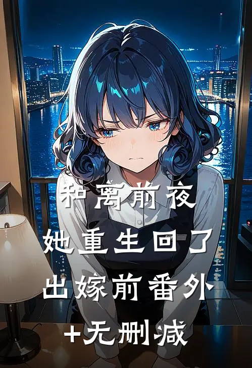 和离前夜，她重生回了出嫁前番外+无删减