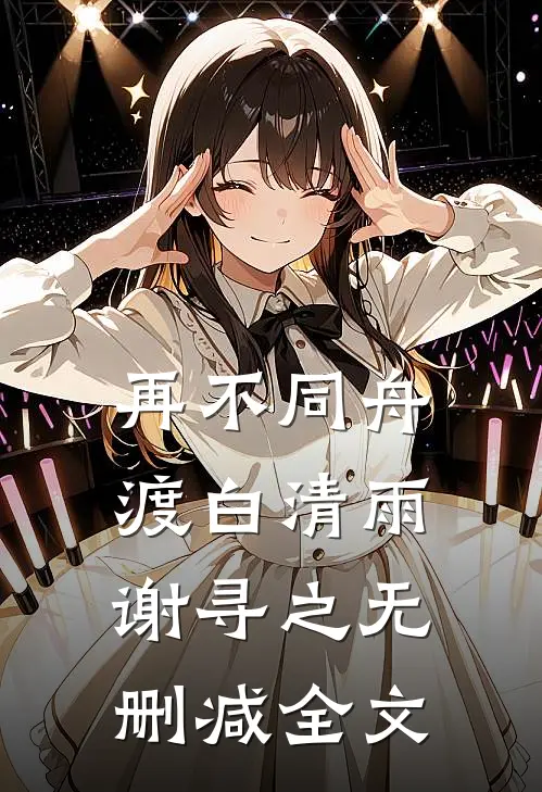 再不同舟渡白清雨谢寻之无删减全文