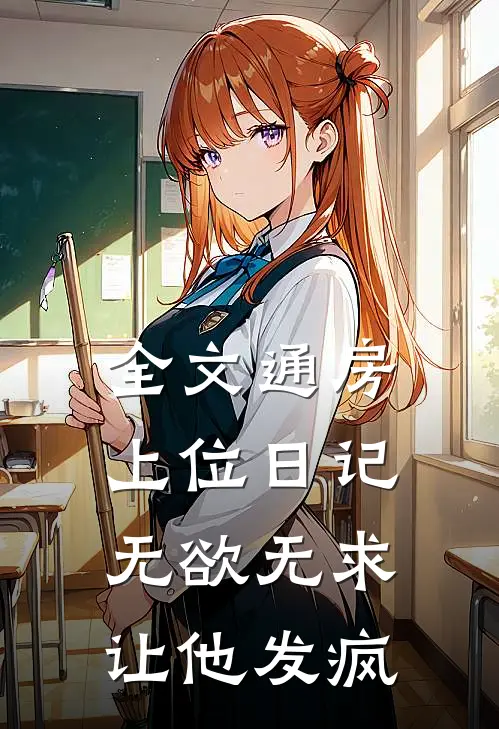 全文通房上位日记：无欲无求让他发疯