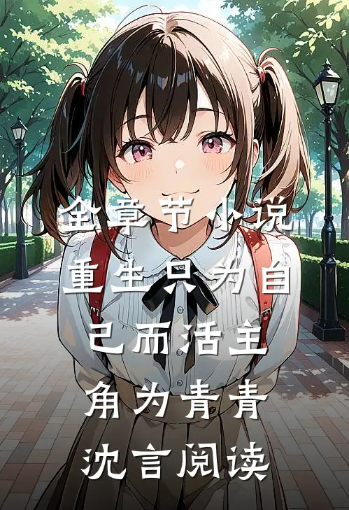全章节小说重生只为自己而活主角为青青沈言阅读