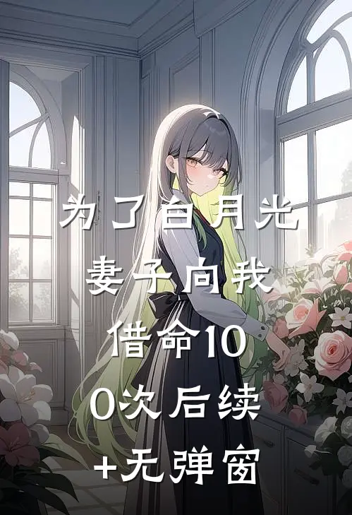 为了白月光，妻子向我借命100次后续+无弹窗