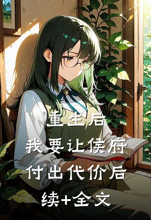 重生后，我要让侯府付出代价后续+全文