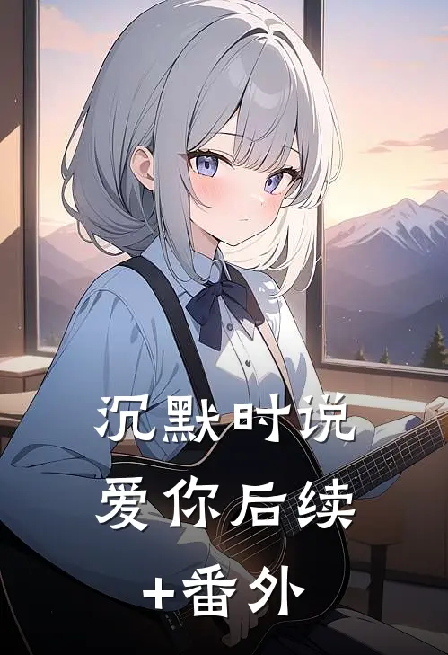 沉默时说爱你后续+番外