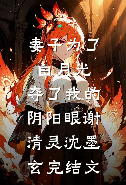 妻子为了白月光，夺了我的阴阳眼谢清灵沈墨玄完结文
