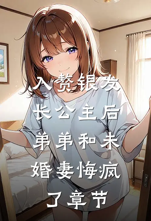 入赘银发长公主后，弟弟和未婚妻悔疯了章节