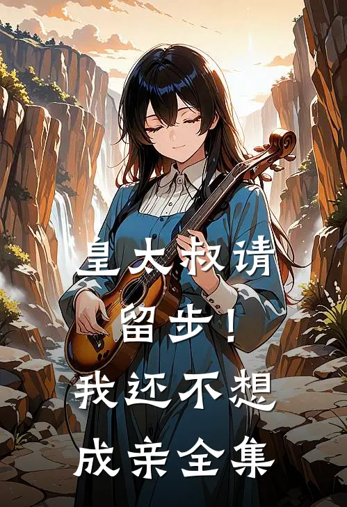 皇太叔请留步！我还不想成亲 全集
