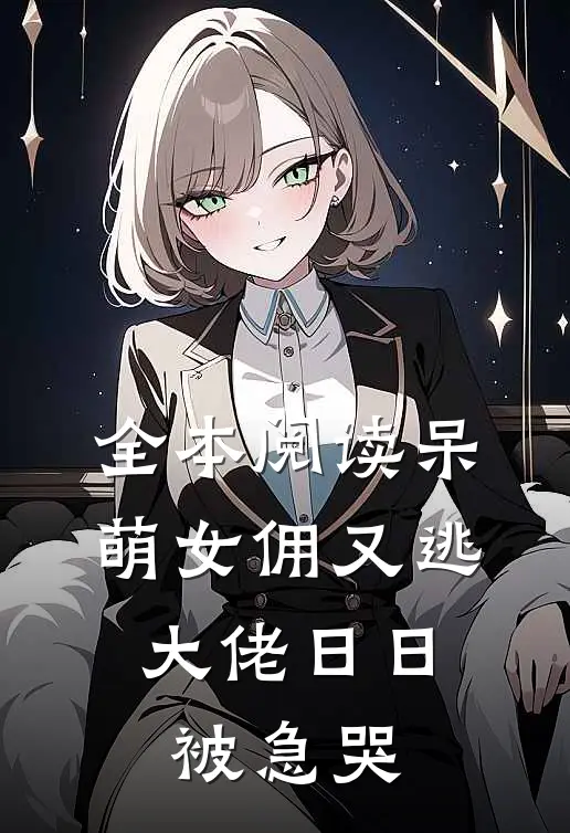 全本阅读呆萌女佣又逃，大佬日日被急哭
