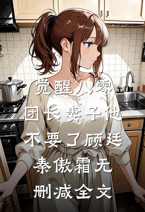 觉醒八零，团长妻子他不要了顾廷秦傲霜无删减全文